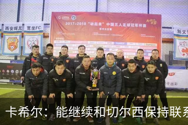 卡希尔：能继续和切尔西保持联系让感到很自豪