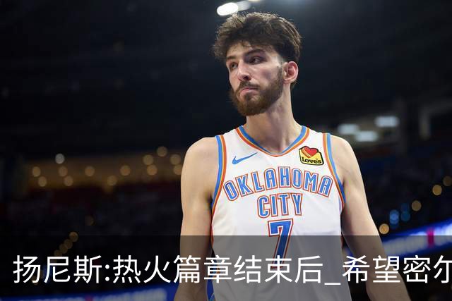 扬尼斯:热火篇章结束后 希望密尔沃基还能接纳我