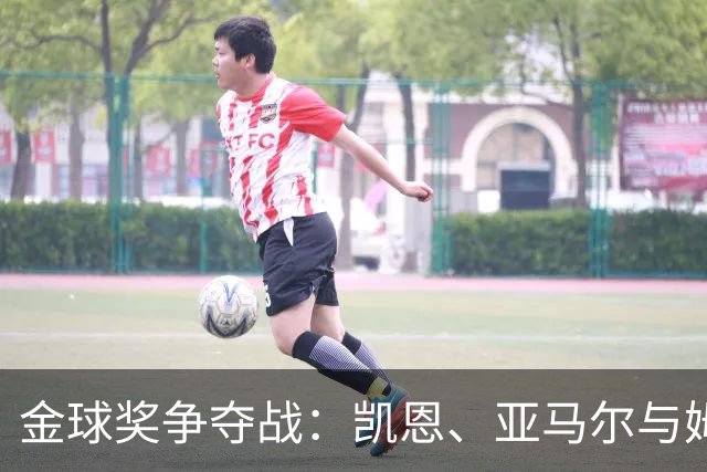 金球奖争夺战：凯恩、亚马尔与姆巴佩的激情对决